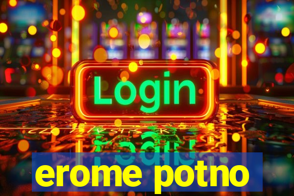 erome potno
